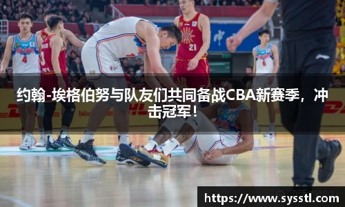 约翰-埃格伯努与队友们共同备战CBA新赛季，冲击冠军！