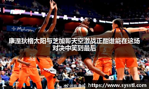 康涅狄格太阳与芝加哥天空激战正酣谁能在这场对决中笑到最后
