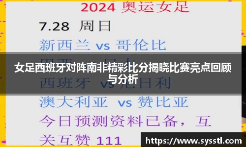 女足西班牙对阵南非精彩比分揭晓比赛亮点回顾与分析