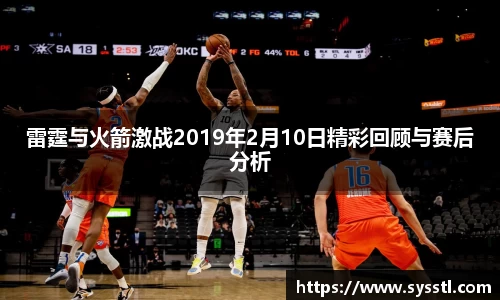 雷霆与火箭激战2019年2月10日精彩回顾与赛后分析
